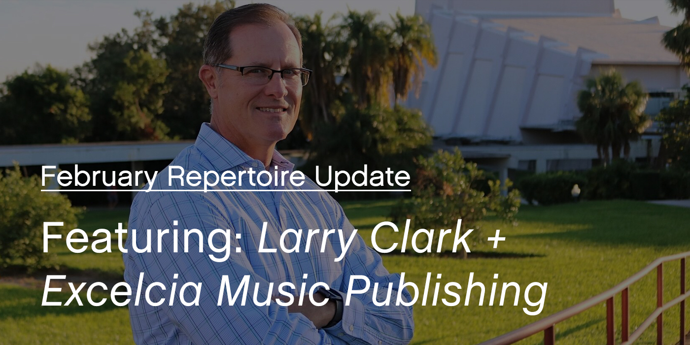 February Repertoire Update Featuring Larry Clark and Excelcia Music Publishing