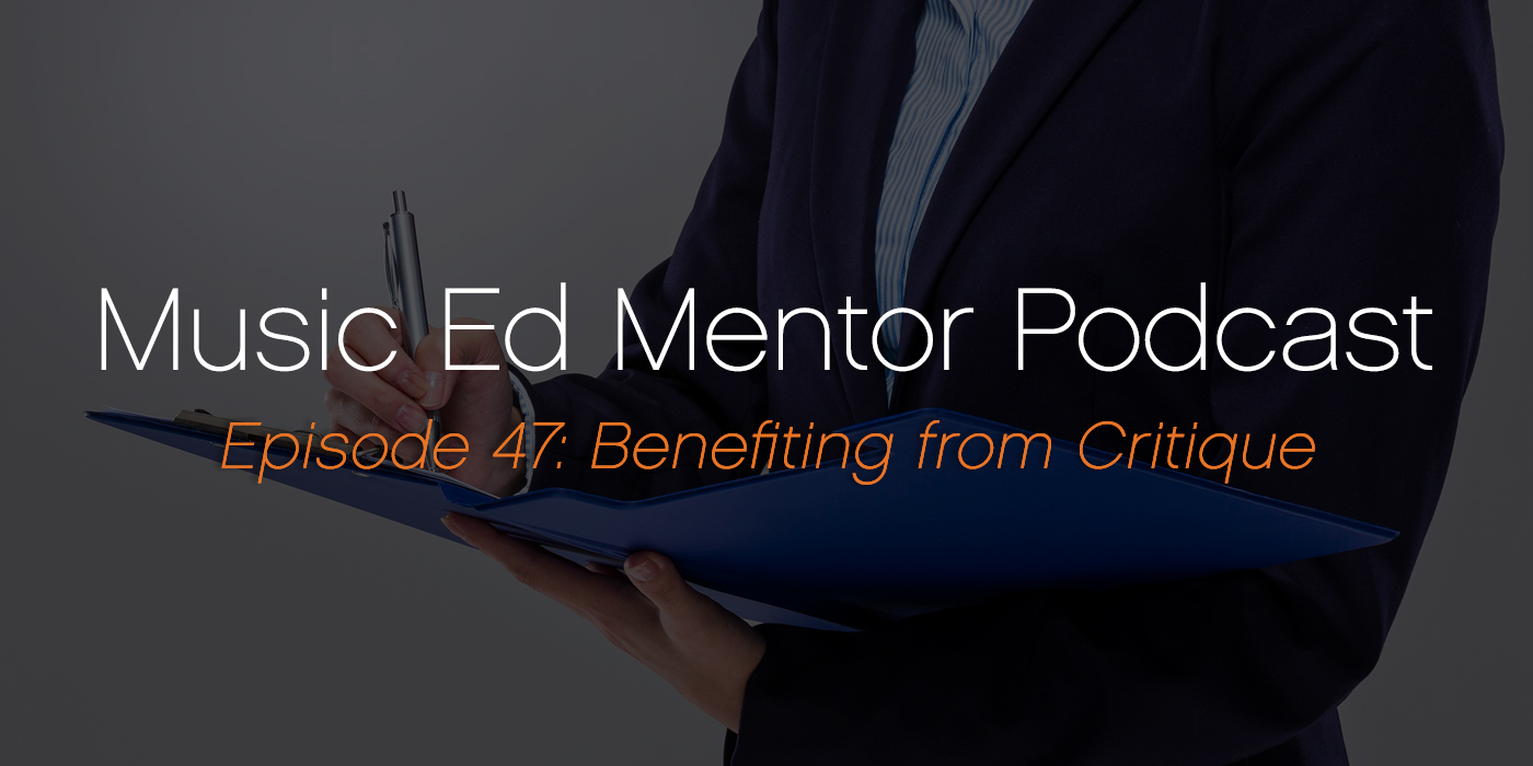 Music Ed Mentor Podcast #047: Benefiting from Critique