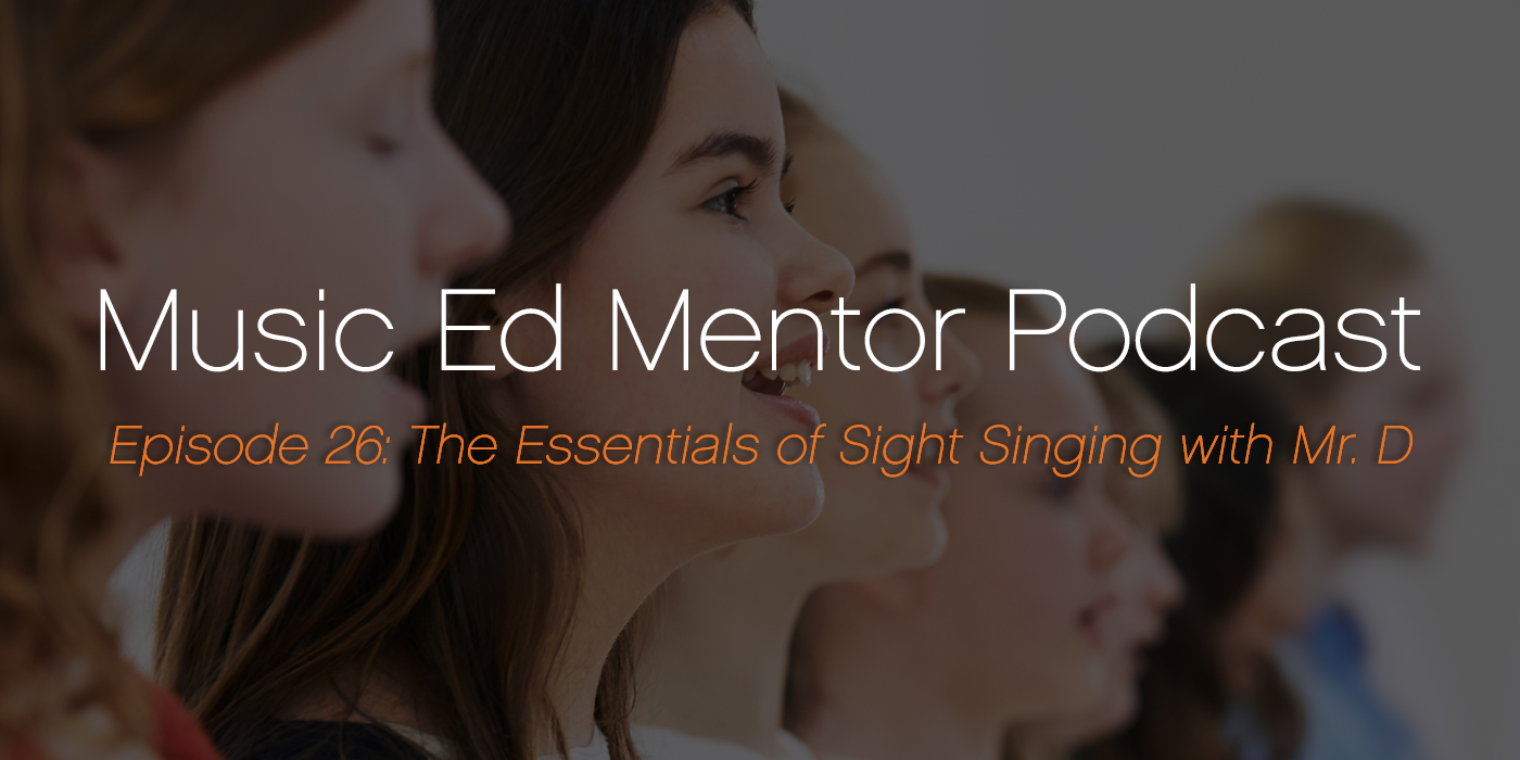 Music Ed Mentor Podcast #026: The Essentials of Sight Singing with Mr. D