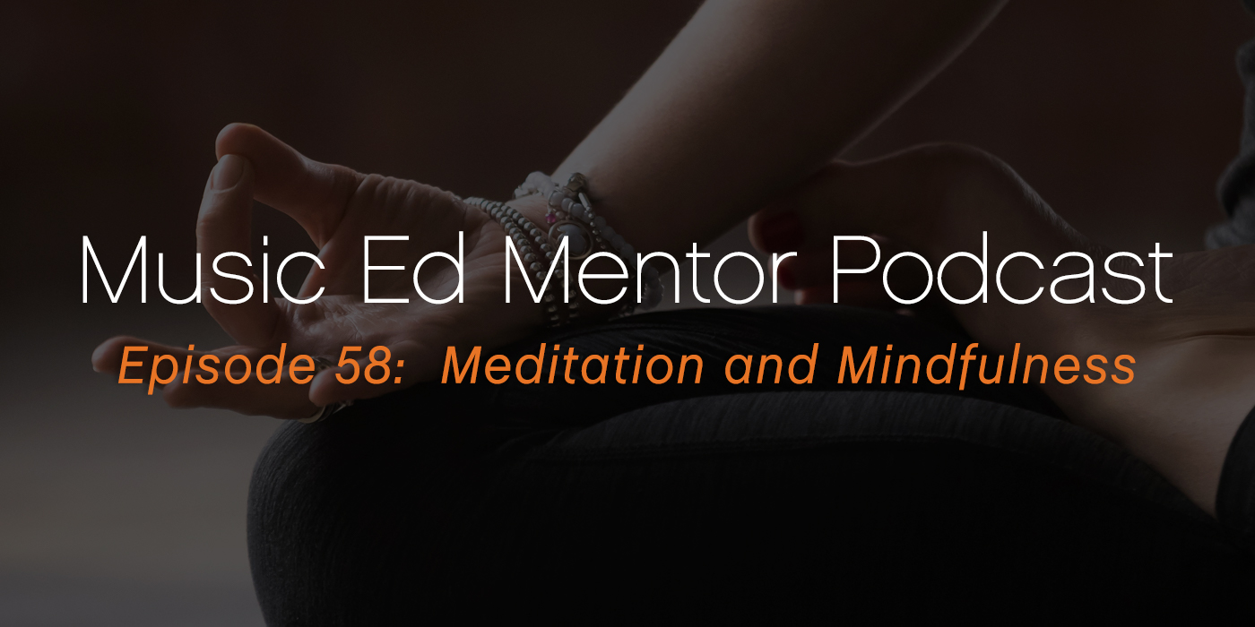 Music Ed Mentor Podcast #58: Meditation and Mindfulness in the Music Classroom