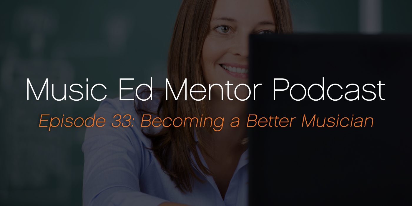 Music Ed Mentor Podcast #033: Becoming a Better Musician