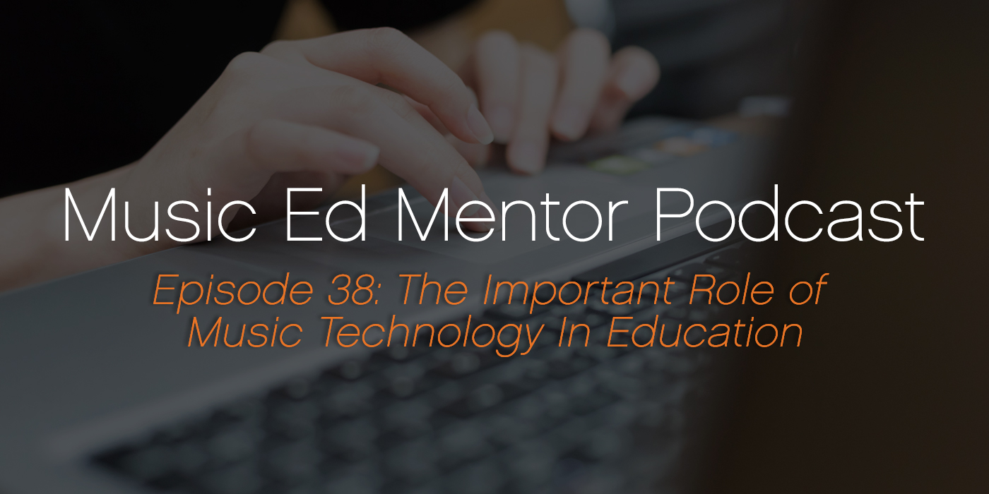 Music Ed Mentor Podcast #038: The Important Role of Music Technology In Education
