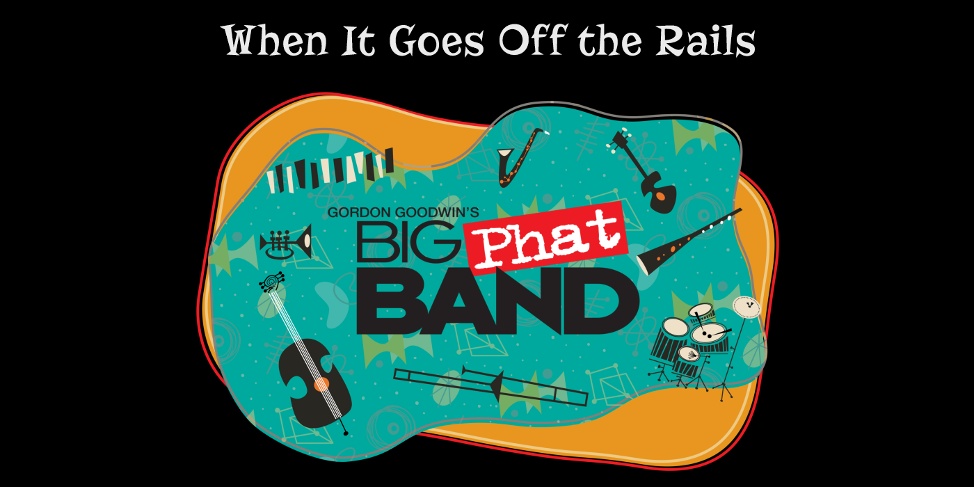 Video Tips from Gordon Goodwin’s Big Phat Band: When It Goes Off the Rails